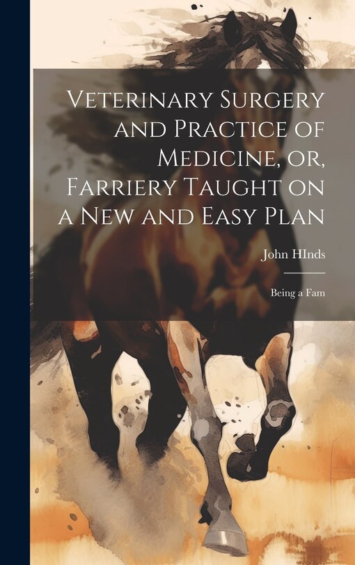 Front cover_Veterinary Surgery and Practice of Medicine, or, Farriery Taught on a New and Easy Plan