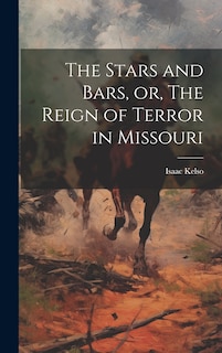 Front cover_The Stars and Bars, or, The Reign of Terror in Missouri