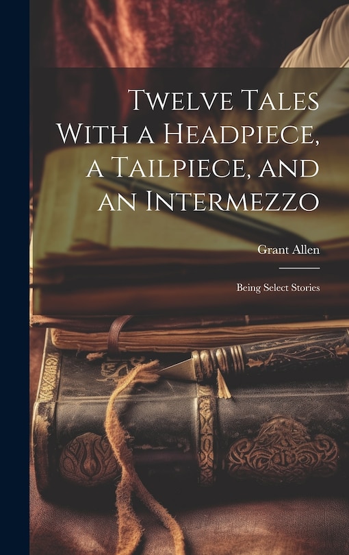 Front cover_Twelve Tales With a Headpiece, a Tailpiece, and an Intermezzo