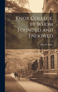 Front cover_Knox College, by Whom Founded and Endowed