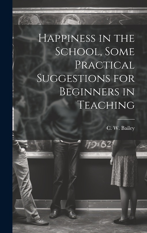 Front cover_Happiness in the School, Some Practical Suggestions for Beginners in Teaching
