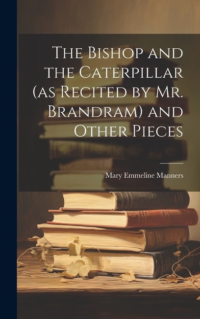 Front cover_The Bishop and the Caterpillar (as Recited by Mr. Brandram) and Other Pieces