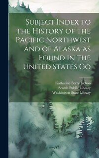 Couverture_Subject Index to the History of the Pacific Northwest and of Alaska as Found in the United States Go