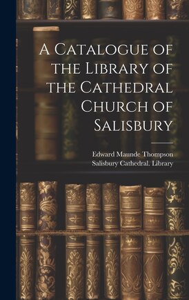 A Catalogue of the Library of the Cathedral Church of Salisbury