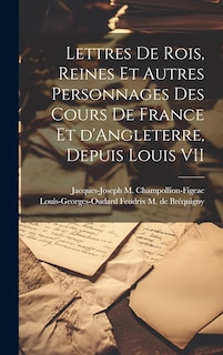 Front cover_Lettres de rois, reines et autres personnages des cours de France et d'Angleterre, depuis Louis VII