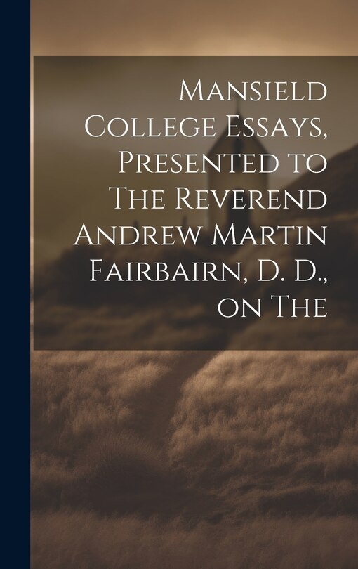Front cover_Mansield College Essays, Presented to The Reverend Andrew Martin Fairbairn, D. D., on The