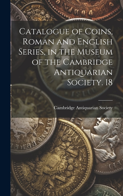 Couverture_Catalogue of Coins, Roman and English Series, in the Museum of the Cambridge Antiquarian Society. 18