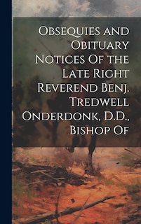 Front cover_Obsequies and Obituary Notices Of the Late Right Reverend Benj. Tredwell Onderdonk, D.D., Bishop Of