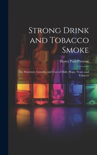 Couverture_Strong Drink and Tobacco Smoke; the Structure, Growth, and Uses of Malt, Hops, Yeast, and Tobacco