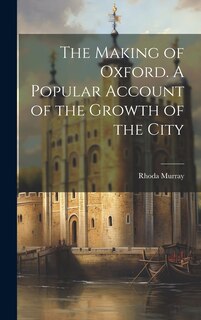 Couverture_The Making of Oxford. A Popular Account of the Growth of the City