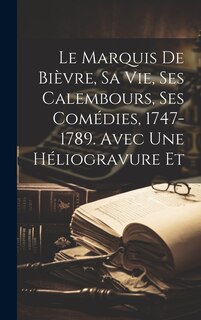 Front cover_Le Marquis de Bièvre, sa vie, ses Calembours, ses Comédies, 1747-1789. Avec une héliogravure et