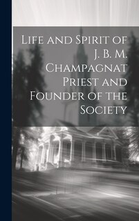Front cover_Life and Spirit of J. B. M. Champagnat Priest and Founder of the Society