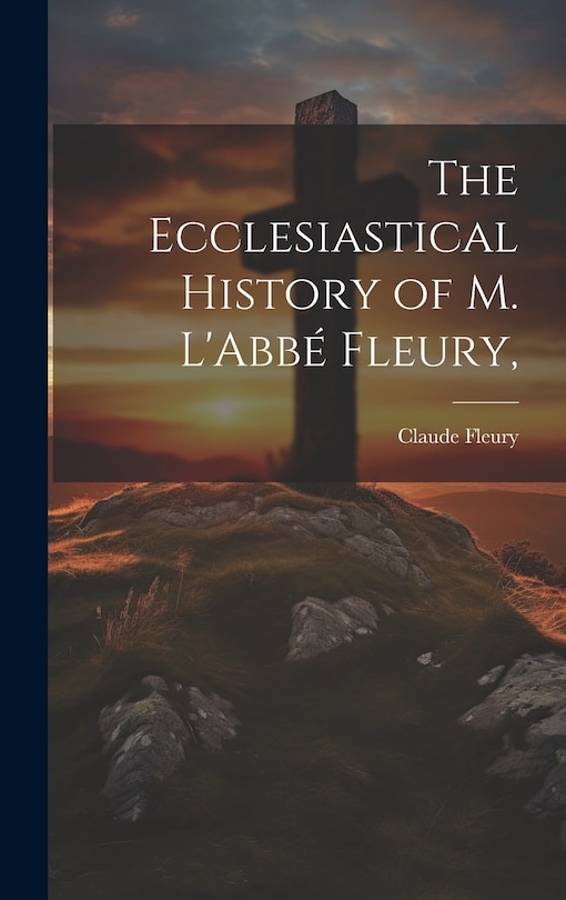 Front cover_The Ecclesiastical History of M. L'Abbé Fleury,