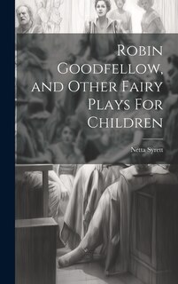 Front cover_Robin Goodfellow, and Other Fairy Plays For Children