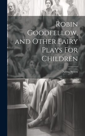 Robin Goodfellow, and Other Fairy Plays For Children