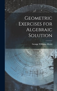 Front cover_Geometric Exercises for Algebraic Solution