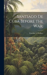 Front cover_Santiago de Cuba Before the War;