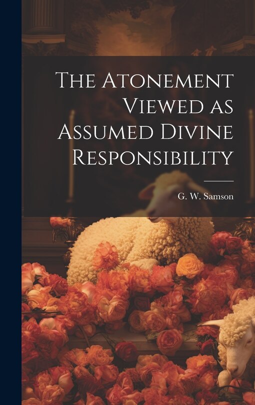 Front cover_The Atonement Viewed as Assumed Divine Responsibility