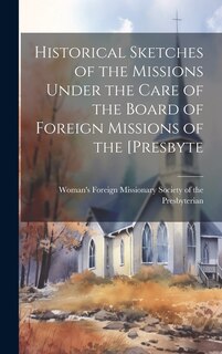 Front cover_Historical Sketches of the Missions Under the Care of the Board of Foreign Missions of the [Presbyte
