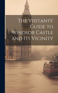 Front cover_The Visitants' Guide to Windsor Castle and its Vicinity