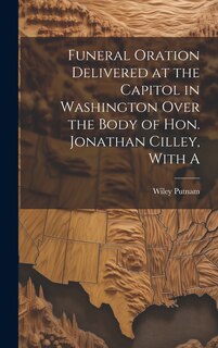 Front cover_Funeral Oration Delivered at the Capitol in Washington Over the Body of Hon. Jonathan Cilley, With A