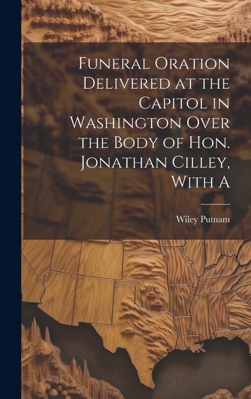 Front cover_Funeral Oration Delivered at the Capitol in Washington Over the Body of Hon. Jonathan Cilley, With A