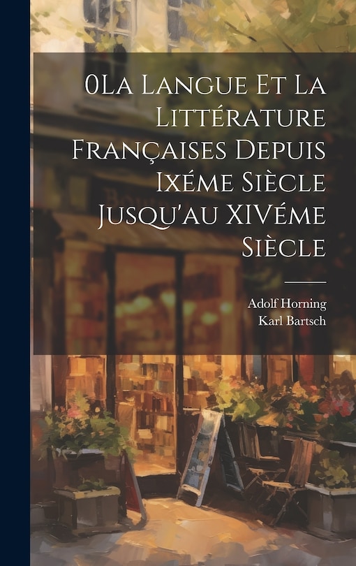 Couverture_0La Langue et la Littérature Françaises Depuis Ixéme Siècle Jusqu'au XIVéme Siècle