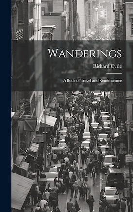 Wanderings: A Book of Travel and Reminiscence