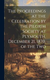 Front cover_The Proceedings at the Celebration by the Pilgrim Society at Plymouth, December 21, 1870, of the Two