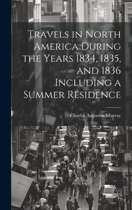 Front cover_Travels in North America During the Years 1834, 1835, and 1836 Including a Summer Residence