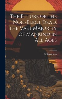 Couverture_The Future of the Non-Elect Dead, the Vast Majority of Mankind in all Ages