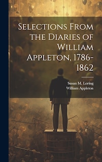 Couverture_Selections From the Diaries of William Appleton, 1786-1862