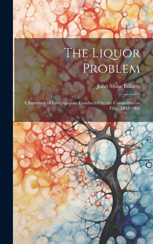 Front cover_The Liquor Problem; A Summary of Investigations Conducted by the Committee on Fifty, 1893-1903