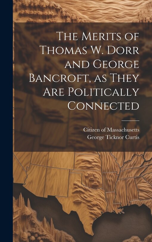 Couverture_The Merits of Thomas W. Dorr and George Bancroft, as They are Politically Connected