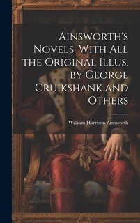Front cover_Ainsworth's Novels. With all the Original Illus. by George Cruikshank and Others