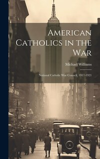 Front cover_American Catholics in the War; National Catholic War Council, 1917-1921