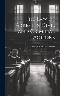 Front cover_The Law of Arrest in Civil and Criminal Actions