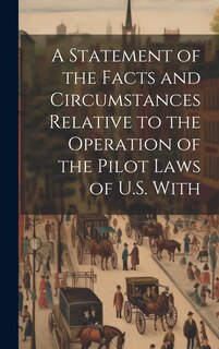 Couverture_A Statement of the Facts and Circumstances Relative to the Operation of the Pilot Laws of U.S. With