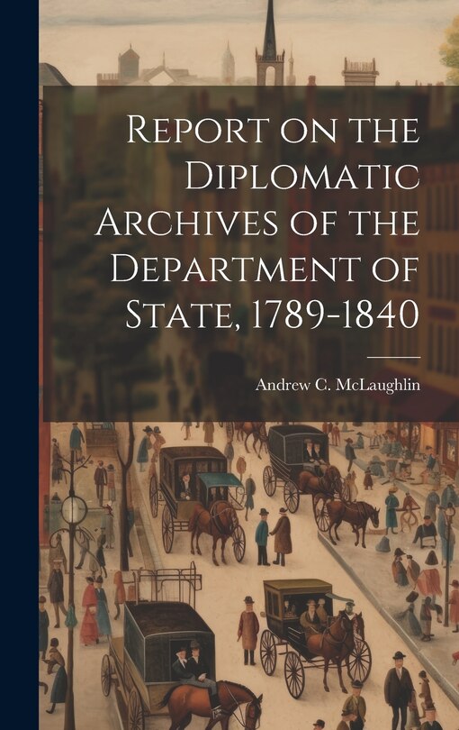 Front cover_Report on the Diplomatic Archives of the Department of State, 1789-1840