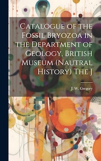 Front cover_Catalogue of the Fossil Bryozoa in the Department of Geology, British Museum (Nautral History) The J