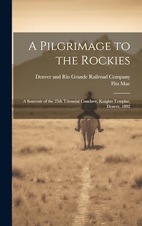 Front cover_A Pilgrimage to the Rockies; a Souvenir of the 25th Triennial Conclave, Knights Templar, Denver, 1892