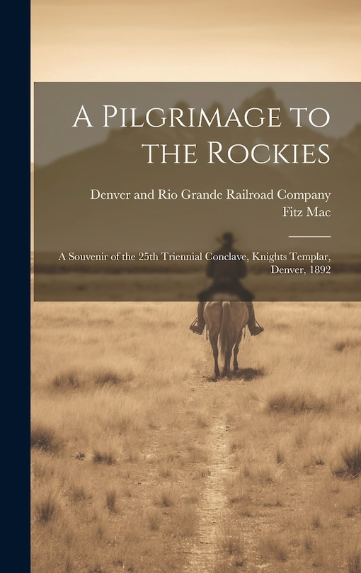 Front cover_A Pilgrimage to the Rockies; a Souvenir of the 25th Triennial Conclave, Knights Templar, Denver, 1892