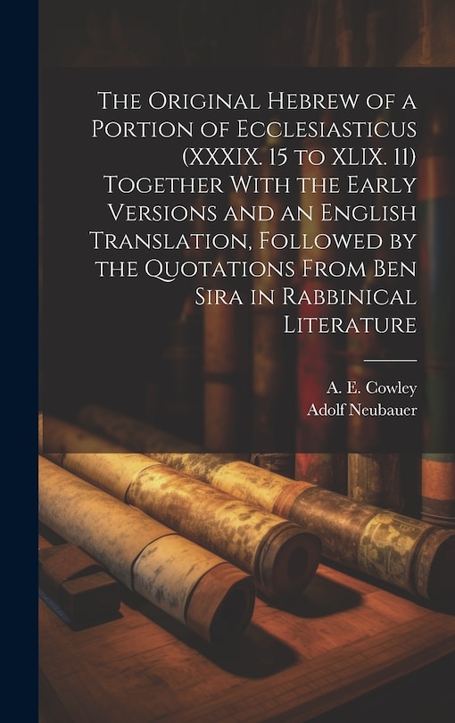 Front cover_The Original Hebrew of a Portion of Ecclesiasticus (XXXIX. 15 to XLIX. 11) Together With the Early Versions and an English Translation, Followed by the Quotations From Ben Sira in Rabbinical Literature