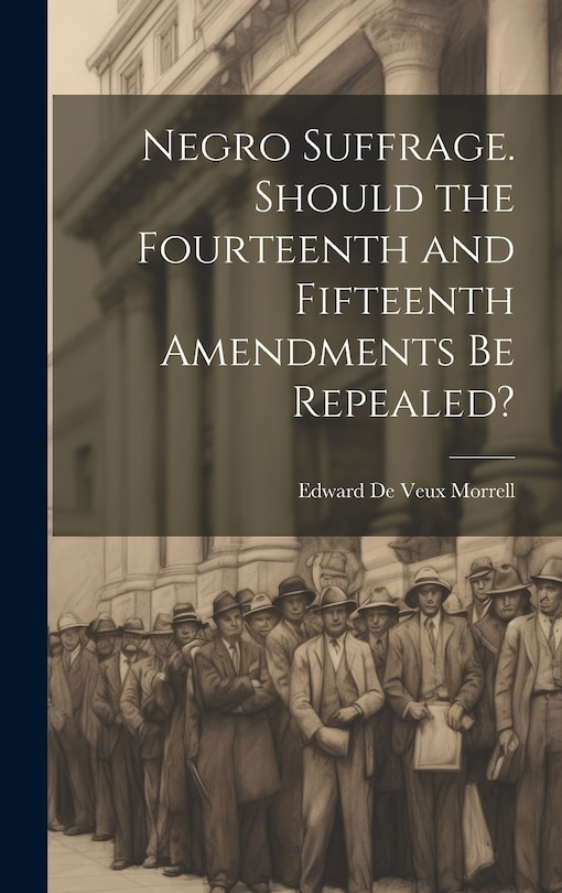 Couverture_Negro Suffrage. Should the Fourteenth and Fifteenth Amendments be Repealed?