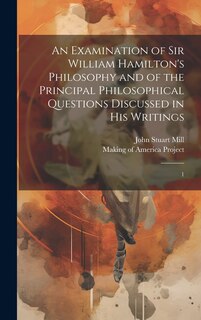 Front cover_An Examination of Sir William Hamilton's Philosophy and of the Principal Philosophical Questions Discussed in his Writings