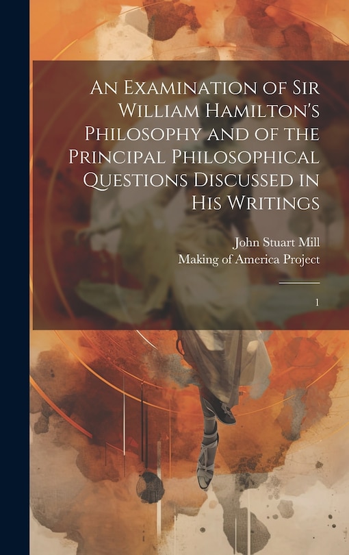 Front cover_An Examination of Sir William Hamilton's Philosophy and of the Principal Philosophical Questions Discussed in his Writings
