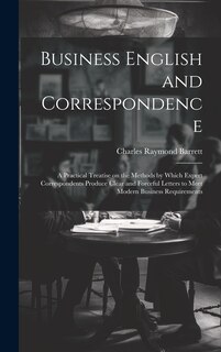 Front cover_Business English and Correspondence; a Practical Treatise on the Methods by Which Expert Correspondents Produce Clear and Forceful Letters to Meet Modern Business Requirements