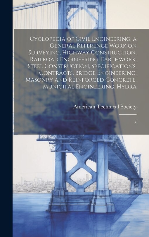 Front cover_Cyclopedia of Civil Engineering; a General Reference Work on Surveying, Highway Construction, Railroad Engineering, Earthwork, Steel Construction, Specifications, Contracts, Bridge Engineering, Masonry and Reinforced Concrete, Municipal Engineering, Hydra