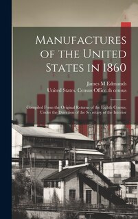 Front cover_Manufactures of the United States in 1860; Compiled From the Original Returns of the Eighth Census, Under the Direction of the Secretary of the Interior