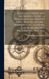 Couverture_Audels Engineers and Mechanics Guide ... a Progressive Illustrated Series With Questions--answers--calculations, Covering Modern Engineering Practice